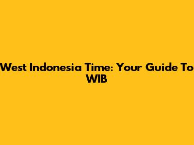 West Indonesia Time: Your Guide To WIB