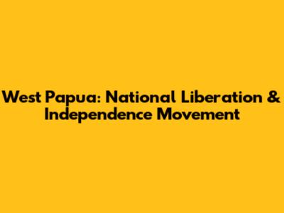 West Papua: National Liberation & Independence Movement
