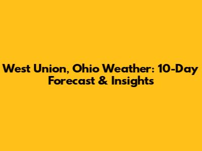 West Union, Ohio Weather: 10-Day Forecast & Insights