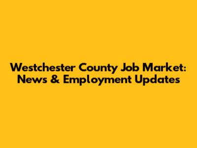 Westchester County Job Market: News & Employment Updates