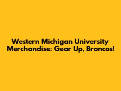 Western Michigan University Merchandise: Gear Up, Broncos!