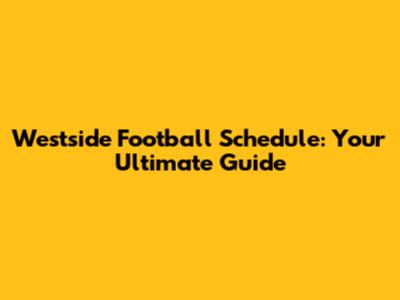 Westside Football Schedule: Your Ultimate Guide