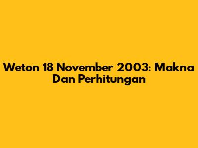 Weton 18 November 2003: Makna Dan Perhitungan