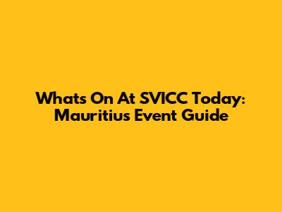 What's On At SVICC Today: Mauritius Event Guide