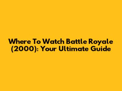 Where To Watch Battle Royale (2000): Your Ultimate Guide