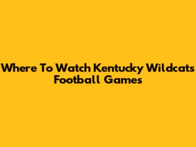 Where To Watch Kentucky Wildcats Football Games