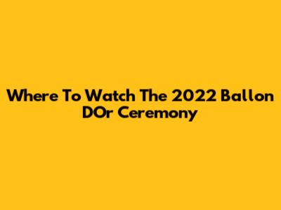 Where To Watch The 2022 Ballon D'Or Ceremony