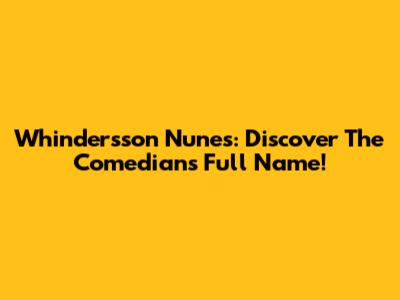 Whindersson Nunes: Discover The Comedian's Full Name!