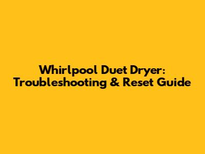 Whirlpool Duet Dryer: Troubleshooting & Reset Guide