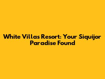 White Villas Resort: Your Siquijor Paradise Found