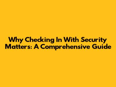 Why Checking In With Security Matters: A Comprehensive Guide