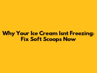 Why Your Ice Cream Isn't Freezing: Fix Soft Scoops Now