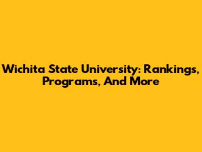 Wichita State University: Rankings, Programs, And More