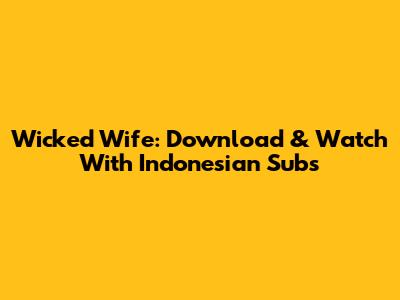 Wicked Wife: Download & Watch With Indonesian Subs