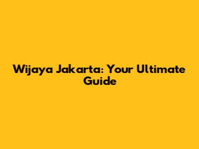 Wijaya Jakarta: Your Ultimate Guide