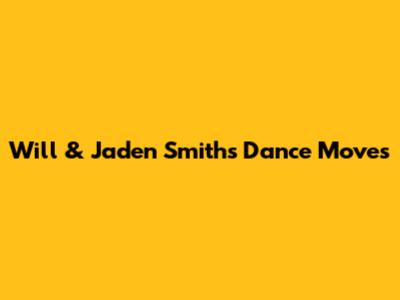 Will & Jaden Smith's Dance Moves
