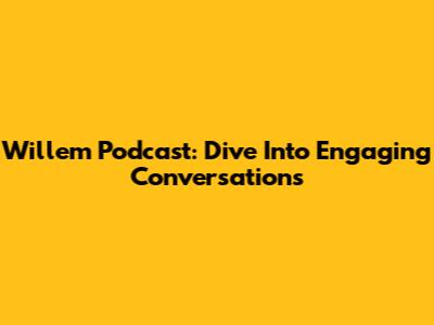 Willem Podcast: Dive Into Engaging Conversations