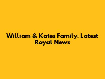 William & Kate's Family: Latest Royal News