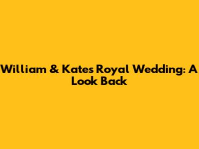 William & Kate's Royal Wedding: A Look Back