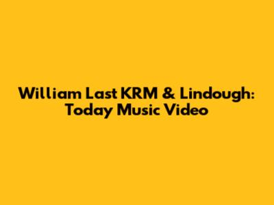William Last KRM & Lindough: Today Music Video