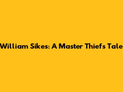 William Sikes: A Master Thief's Tale