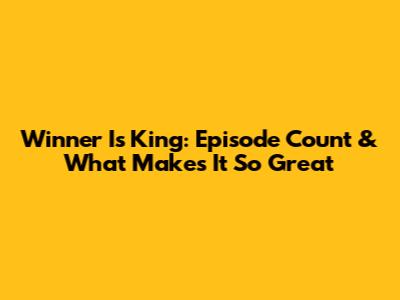 Winner Is King: Episode Count & What Makes It So Great