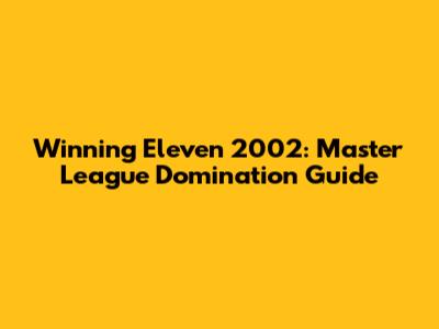 Winning Eleven 2002: Master League Domination Guide
