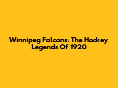 Winnipeg Falcons: The Hockey Legends Of 1920