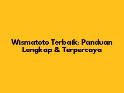 Wismatoto Terbaik: Panduan Lengkap & Terpercaya