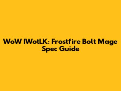 WoW IWotLK: Frostfire Bolt Mage Spec Guide