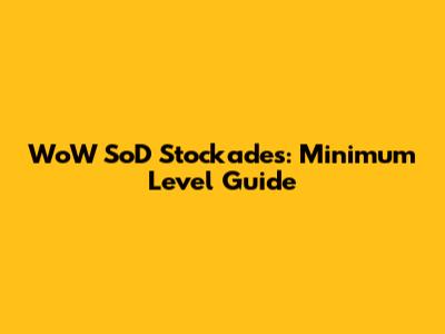 WoW SoD Stockades: Minimum Level Guide
