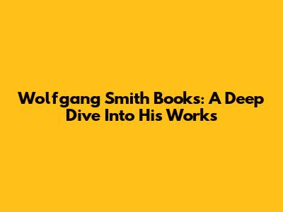 Wolfgang Smith Books: A Deep Dive Into His Works