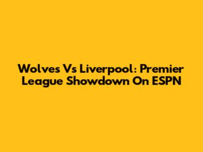 Wolves Vs Liverpool: Premier League Showdown On ESPN
