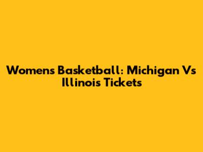 Women's Basketball: Michigan Vs Illinois Tickets