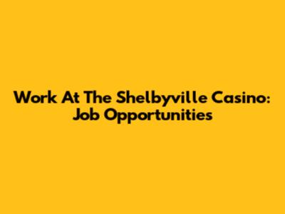 Work At The Shelbyville Casino: Job Opportunities