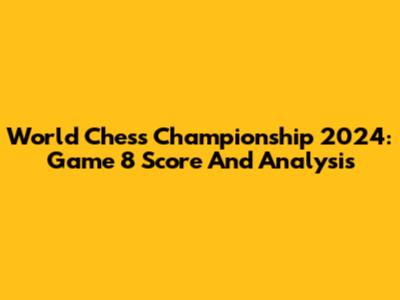 World Chess Championship 2024: Game 8 Score And Analysis