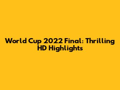 World Cup 2022 Final: Thrilling HD Highlights