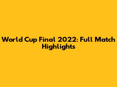 World Cup Final 2022: Full Match Highlights