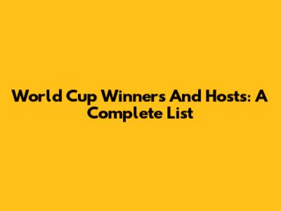 World Cup Winners And Hosts: A Complete List