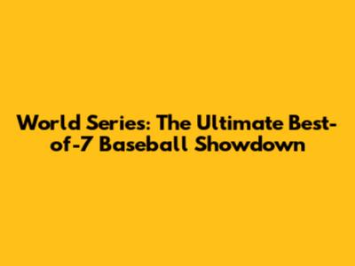 World Series: The Ultimate Best-of-7 Baseball Showdown