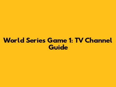 World Series Game 1: TV Channel Guide