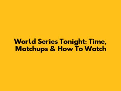 World Series Tonight: Time, Matchups & How To Watch