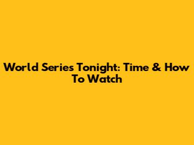 World Series Tonight: Time & How To Watch