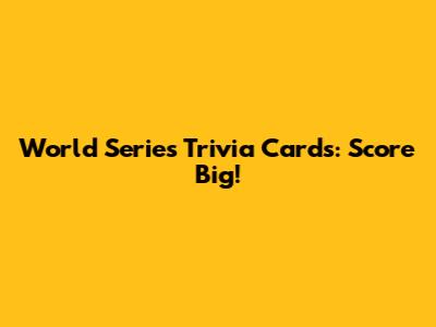 World Series Trivia Cards: Score Big!