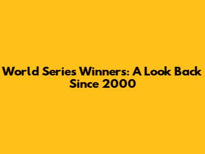 World Series Winners: A Look Back Since 2000