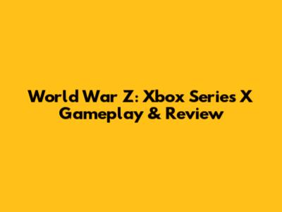 World War Z: Xbox Series X Gameplay & Review
