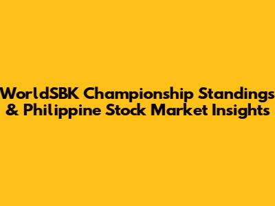 WorldSBK Championship Standings & Philippine Stock Market Insights
