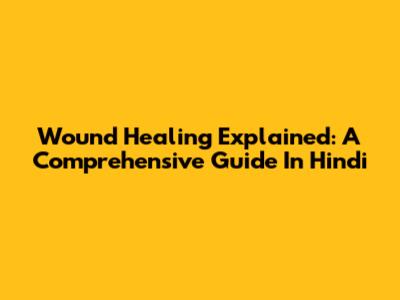 Wound Healing Explained: A Comprehensive Guide In Hindi