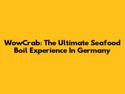 WowCrab: The Ultimate Seafood Boil Experience In Germany