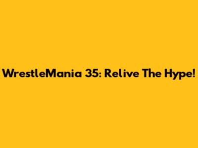 WrestleMania 35: Relive The Hype!